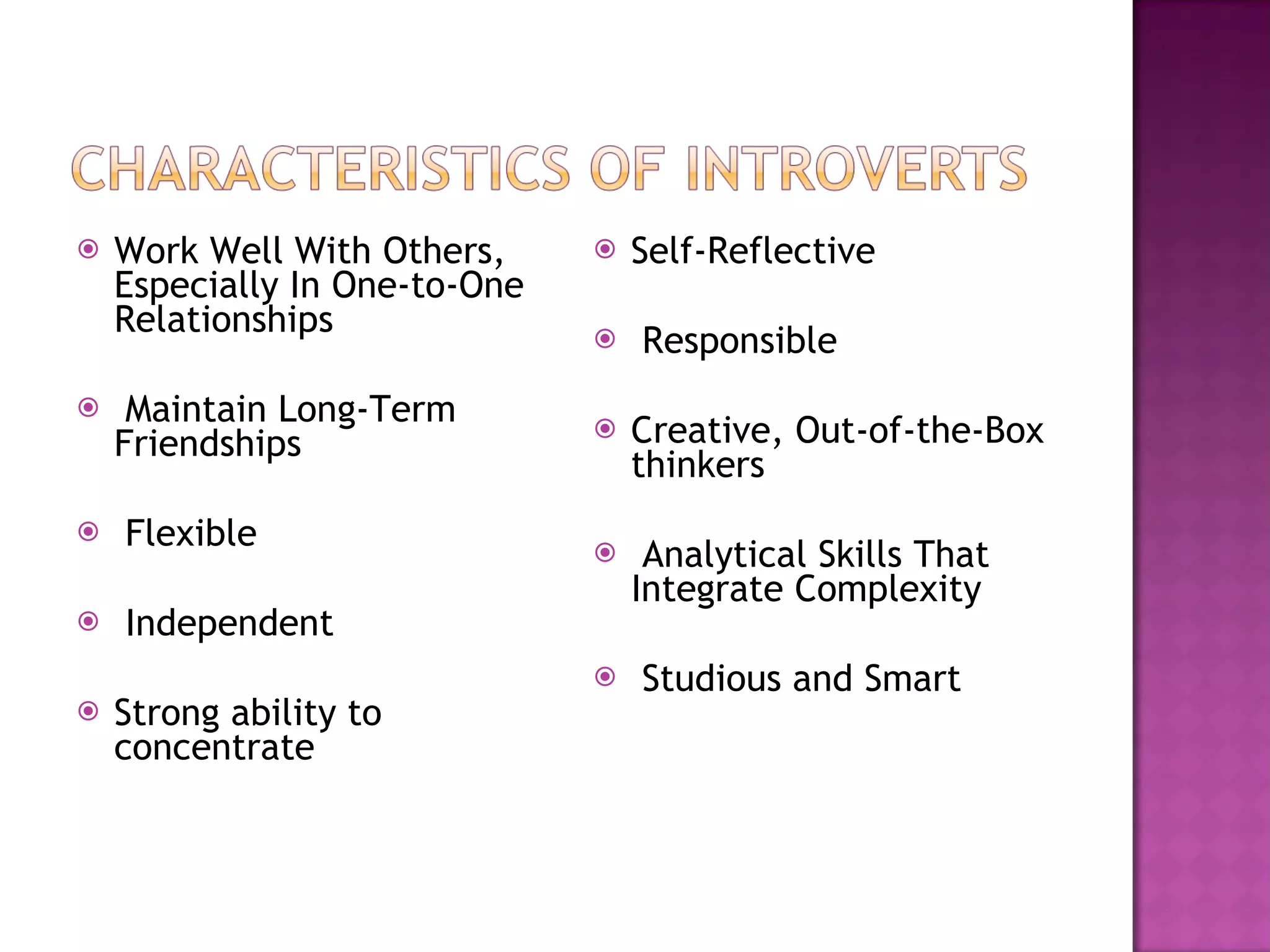 Work Well With Others, Especially In One-to-One Relationships Maintain Long-Term Friendships Flexible Independent Strong ability to concentrate Self-Reflective Responsible Creative, Out-of-the-Box thinkers Analytical Skills That Integrate Complexity Studious and Smart 