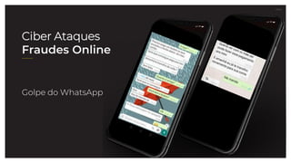 27.07.21
Ciber Ataques
Fraudes Online
Golpe do WhatsApp
 