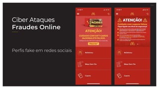 27.07.21
Ciber Ataques
Fraudes Online
Perfis fake em redes sociais
 