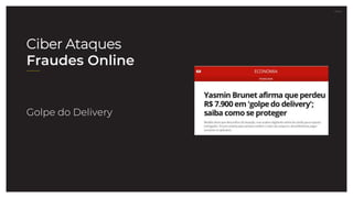 27.07.21
Ciber Ataques
Fraudes Online
Golpe do Delivery
 