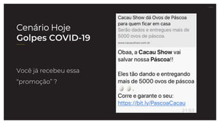 27.07.21
Você já recebeu essa
“promoção” ?
Cenário Hoje
Golpes COVID-19
 