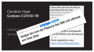 27.07.21
Você já recebeu essa
“promoção” ?
Cenário Hoje
Golpes COVID-19
https://extra.globo.com/noticias/economia/55-golpe-do-ovo-de-pascoa-fez-560-mil-vitimas-em-tres-dias-24356558
 