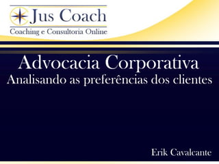 Advocacia Corporativa
Analisando as preferências dos clientes
Erik Cavalcante
 