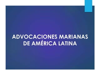 ADVOCACIONES MARIANAS 
DE AMÉRICA LATINA 
 