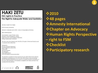 1
2010
48 pages
Amnesty International
Chapter on Advocacy
Human Rights Perspective
– right to FSM
Checklist
Participatory research
 