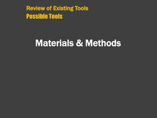 Review of Existing Tools
Possible Tools
Materials & Methods
 