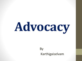 Advocacy
By
Karthigaiselvam
 