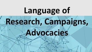 Language of
Research, Campaigns,
Advocacies
 