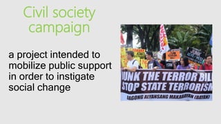Civil society
campaign
a project intended to
mobilize public support
in order to instigate
social change
 