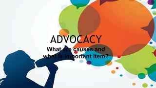 ADVOCACY
What are causes and
what is important item?
 