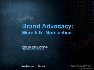 Brand Advocacy:
More talk. More action.




Leo Rayman, 31-Mar-09
 