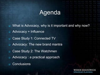 Agenda
    What is Advocacy, why is it important and why now?


    Advocacy + Influence



    Case Study 1: Connected ...