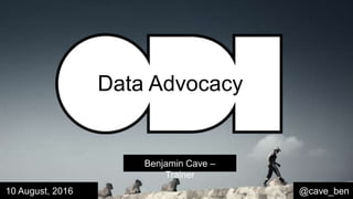Benjamin Cave –
Trainer
@cave_ben10 August, 2016
Data Advocacy
 