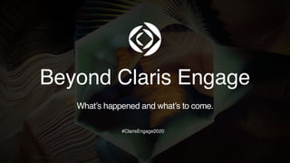 MMM 00 | 19
© 2020 Claris
What’s happened and what’s to come.
#ClarisEngage2020
Beyond Claris Engage
 