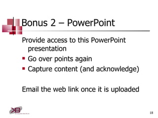 Bonus 2 – PowerPoint <ul><li>Provide access to this PowerPoint presentation </li></ul><ul><li>Go over points again </li></...