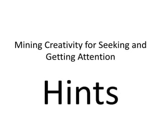 Mining Creativity for Seeking and Getting AttentionHints
