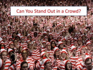 Can You Stand Out in a Crowd?