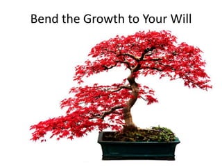 Bend the Growth to Your Will