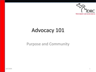 Advocacy 101 Purpose and Community 8/4/2009 1 