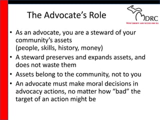 The Advocate’s Role<br />As an advocate, you are a steward of your community’s assets (people, skills, history, money)<br ...