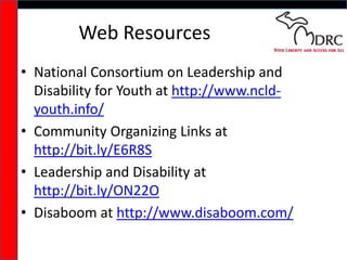 Web Resources<br />National Consortium on Leadership and Disability for Youth at http://www.ncld-youth.info/<br />Communit...