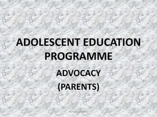 ADOLESCENT EDUCATION
PROGRAMME
ADVOCACY
(PARENTS)
Abhilasha Pandey 1
 