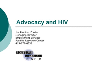 Advocacy and HIV
Joe Ramirez-Forcier
Managing Director
Employment Services
Positive Resource Center
415-777-0333
 