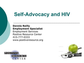Self-Advocacy and HIV
Dennis Reilly
Employment Specialist
Employment Services
Positive Resource Center
415-777-0333
www.positiveresource.org
 