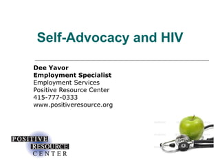 Self-Advocacy and HIV
Dee Yavor
Employment Specialist
Employment Services
Positive Resource Center
415-777-0333
www.positiveresource.org

 