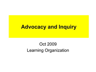 Advocacy and Inquiry Oct 2009 Learning Organization 