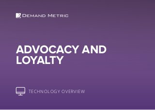 ADVOCACY AND
LOYALTY
TECHNOLOGY OVERVIEW
 