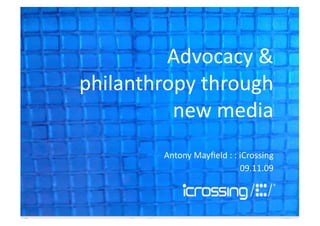 Advocacy	
  &	
  
philanthropy	
  through	
  
          new	
  media	
  
           Antony	
  Mayﬁeld	
  :	
  :	
  iCrossing	
  
                                          09.11.09	
  


                                            1
 