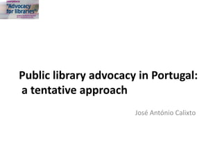 Public library advocacy in Portugal: a tentative approach 
José António Calixto  