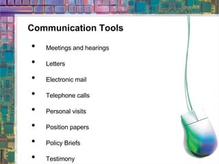 Communication Tools Meetings and hearings Letters Electronic mail Telephone calls Personal visits Position papers Policy Briefs Testimony 