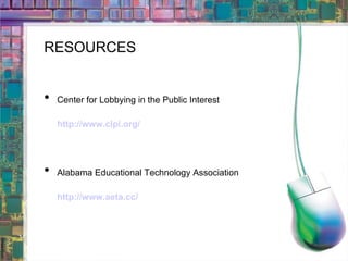 RESOURCES Center for Lobbying in the Public Interest  http://www.clpi.org/ Alabama Educational Technology Association http://www.aeta.cc/ 
