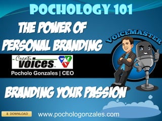 The POWER of
PERSONAL BRANDING
Pocholo Gonzales | CEO
www.pochologonzales.com
Branding your passion
 