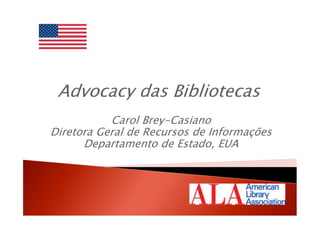 Carol Brey-Casiano
Diretora Geral de Recursos de Informações
      Departamento de Estado, EUA
 