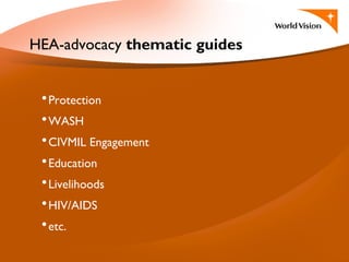 •Protection
•WASH
•CIVMIL Engagement
•Education
•Livelihoods
•HIV/AIDS
•etc.
HEA-advocacy thematic guides
 