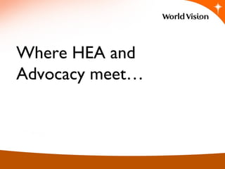 Where HEA and
Advocacy meet…
 