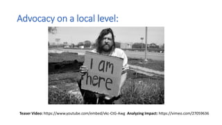 Advocacy on a local level:
Teaser Video: https://www.youtube.com/embed/vkc-CtG-Awg Analyzing Impact: https://vimeo.com/27059636
 