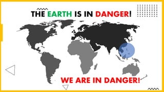WE ARE IN DANGER!
THE EARTH IS IN DANGER!
 
