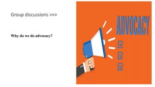 Group discussions >>>
Why do we do advocacy?
 