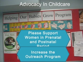 Advocacy In Childcare
Please Support
Women in Prenatal
and Postnatal
Period
Increase the
Outreach Program
 