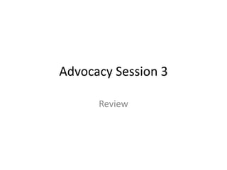 Advocacy Session 3

      Review
 