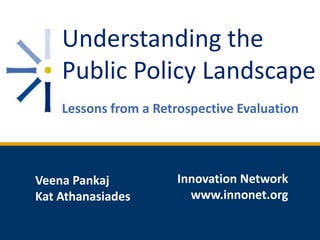 Understanding the
Public Policy Landscape
Lessons from a Retrospective Evaluation

Veena Pankaj
Kat Athanasiades

Innovation Network
www.innonet.org

 