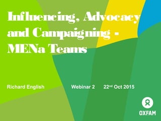 Influencing, Advocacy
and Campaigning -
MENa Teams
Richard English Webinar 2 22nd
Oct 2015
 