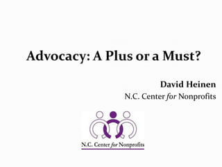 David Heinen
N.C. Center for Nonprofits
Advocacy: A Plus or a Must?
 