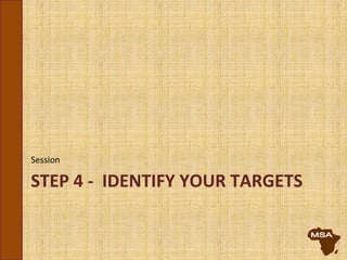 STEP 4 - IDENTIFY YOUR TARGETS
Session
 