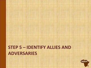 STEP 5 – IDENTIFY ALLIES AND
ADVERSARIES
 
