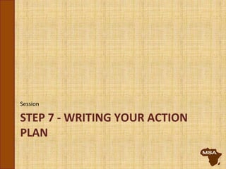STEP 7 - WRITING YOUR ACTION
PLAN
Session
 